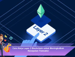Cara Kerja Layer 2 Blockchain untuk Meningkatkan Kecepatan Transaksi