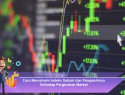 Cara Memahami Indeks Saham dan Pengaruhnya Terhadap Pergerakan Market