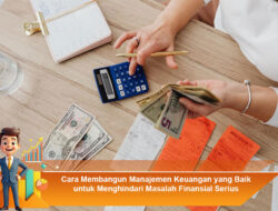 Cara Membangun Manajemen Keuangan yang Baik untuk Menghindari Masalah Finansial Serius