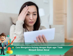 Cara Mengelola Hutang dengan Bijak agar Tidak Menjadi Beban Besar