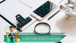 Cara Mengembangkan Strategi Bisnis yang Responsif Terhadap Perubahan Kebutuhan Konsumen Modern