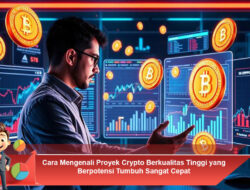 Cara Mengenali Proyek Crypto Berkualitas Tinggi yang Berpotensi Tumbuh Sangat Cepat