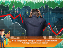 Cara Menghindari Kerugian Besar dengan Memahami Psikologi Pasar Saham Modern