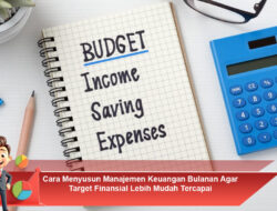 Cara Menyusun Manajemen Keuangan Bulanan Agar Target Finansial Lebih Mudah Tercapai