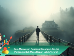 Cara Menyusun Rencana Keuangan Jangka Panjang untuk Masa Depan Lebih Terarah
