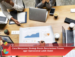 Cara Menyusun Strategi Bisnis Berorientasi Proses agar Operasional Lebih Stabil