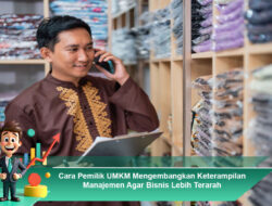 Cara Pemilik UMKM Mengembangkan Keterampilan Manajemen Agar Bisnis Lebih Terarah
