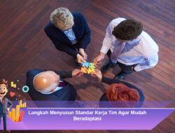 Langkah Menyusun Standar Kerja Tim Agar Mudah Beradaptasi