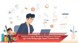 Panduan Lengkap Mengelola Pengeluaran Bulanan agar Tidak Mengganggu Tujuan Finansial Anda