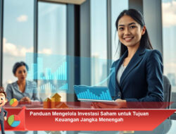 Panduan Mengelola Investasi Saham untuk Tujuan Keuangan Jangka Menengah