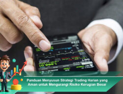 Panduan Menyusun Strategi Trading Harian yang Aman untuk Mengurangi Risiko Kerugian Besar