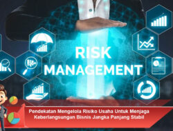 Pendekatan Mengelola Risiko Usaha Untuk Menjaga Keberlangsungan Bisnis Jangka Panjang Stabil