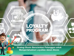 Strategi Bisnis Berorientasi Pelanggan untuk Mempertahankan Loyalitas dalam Bisnis