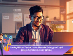 Strategi Bisnis Online Untuk Menarik Pelanggan Loyal Secara Konsisten Alami Optimal