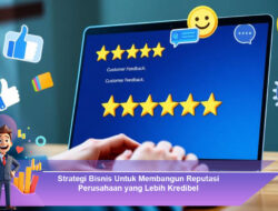 Strategi Bisnis Untuk Membangun Reputasi Perusahaan yang Lebih Kredibel