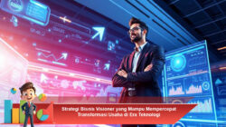 Strategi Bisnis Visioner yang Mampu Mempercepat Transformasi Usaha di Era Teknologi