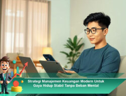 Strategi Manajemen Keuangan Modern Untuk Gaya Hidup Stabil Tanpa Beban Mental