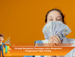 Strategi Manajemen Keuangan untuk Mengontrol Pengeluaran Tidak Penting