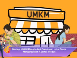 Strategi UMKM Menghadapi Persaingan Lokal Tanpa Mengorbankan Kualitas Produk