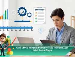 Cara UMKM Mengoptimalkan Proses Produksi Agar Lebih Hemat Biaya