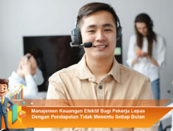 Manajemen Keuangan Efektif Bagi Pekerja Lepas Dengan Pendapatan Tidak Menentu Setiap Bulan