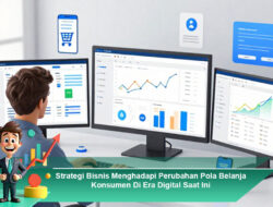 Strategi Bisnis Menghadapi Perubahan Pola Belanja Konsumen Di Era Digital Saat Ini