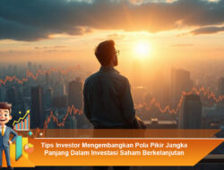 Tips Investor Mengembangkan Pola Pikir Jangka Panjang Dalam Investasi Saham Berkelanjutan