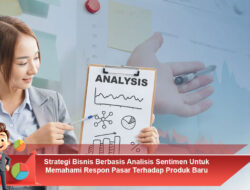 Strategi Bisnis Berbasis Analisis Sentimen Untuk Memahami Respon Pasar Terhadap Produk Baru