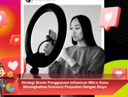 Strategi Bisnis Penggunaan Influencer Mikro Guna Meningkatkan Konversi Penjualan Dengan Biaya Rendah